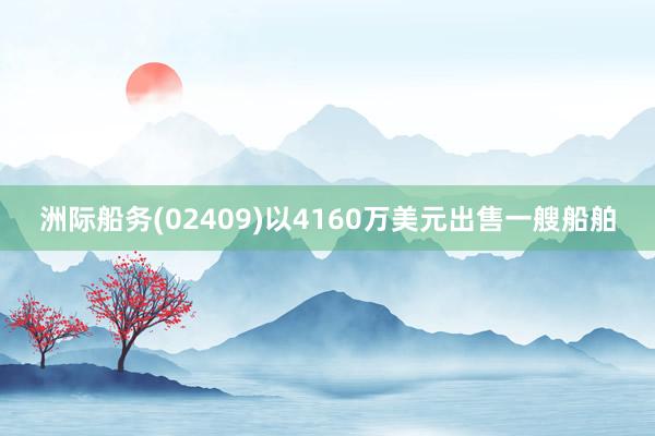 洲际船务(02409)以4160万美元出售一艘船舶